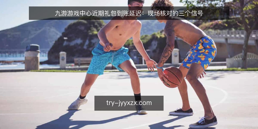 九游游戏中心近期礼包到账延迟:现场核对的三个信号 — 近期信号:礼包到账延迟的三种表现 配图