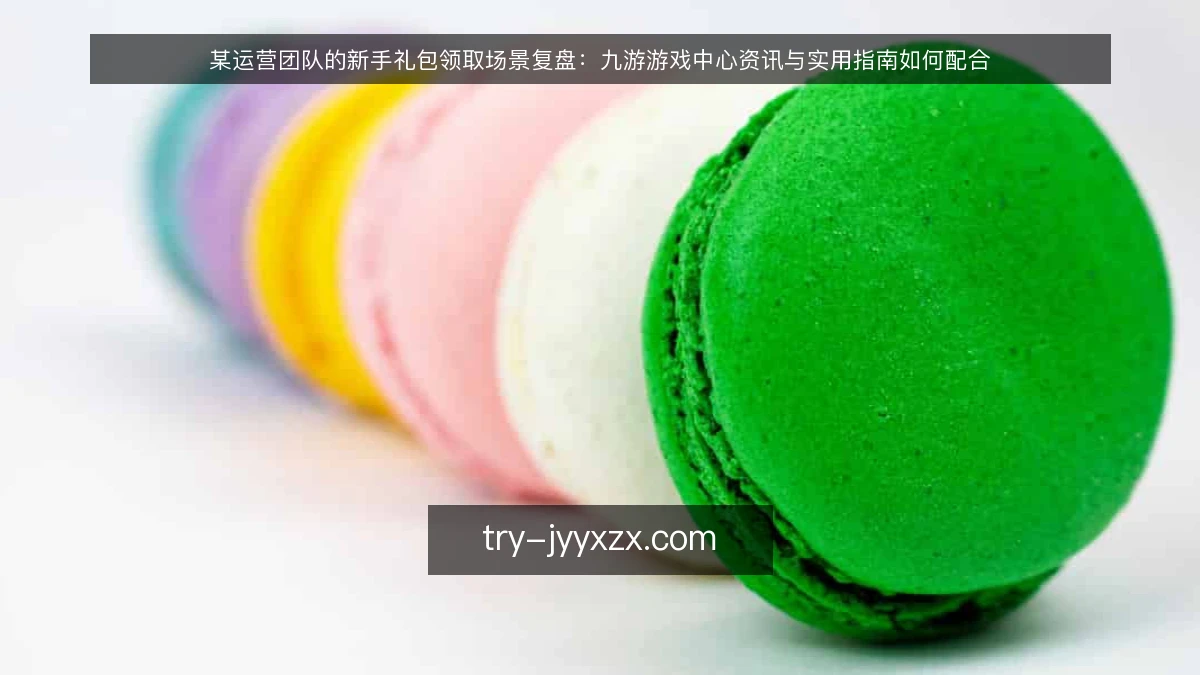 某运营团队的新手礼包领取场景复盘：九游游戏中心资讯与实用指南如何配合