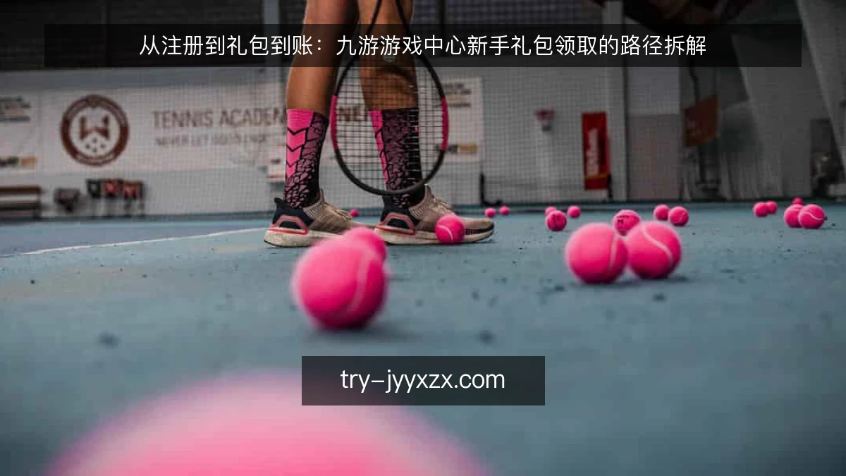 从注册到礼包到账:九游游戏中心新手礼包领取的路径拆解