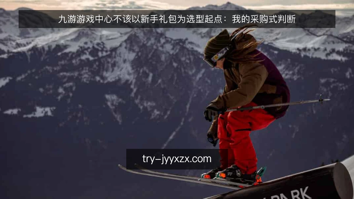 九游游戏中心不该以新手礼包为选型起点：我的采购式判断