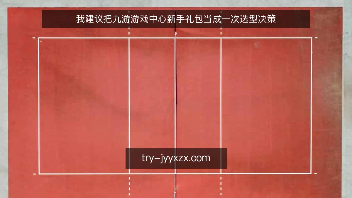 我建议把九游游戏中心新手礼包当成一次选型决策